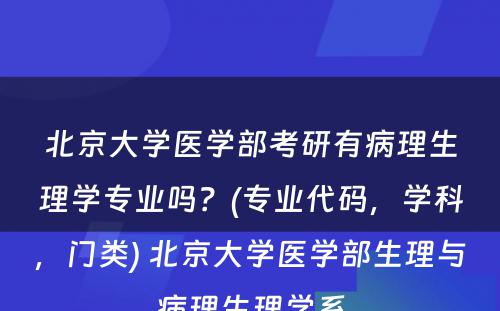 北京大学医学部考研有病理生理学专业吗？(专业代码，学科，门类) 北京大学医学部生理与病理生理学系