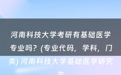 河南科技大学考研有基础医学专业吗？(专业代码，学科，门类) 河南科技大学基础医学研究生