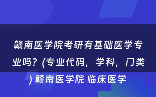 赣南医学院考研有基础医学专业吗？(专业代码，学科，门类) 赣南医学院 临床医学