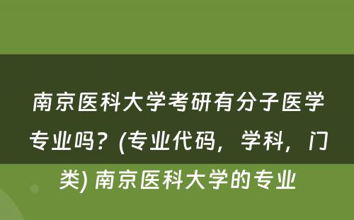 南京医科大学考研有分子医学专业吗？(专业代码，学科，门类) 南京医科大学的专业