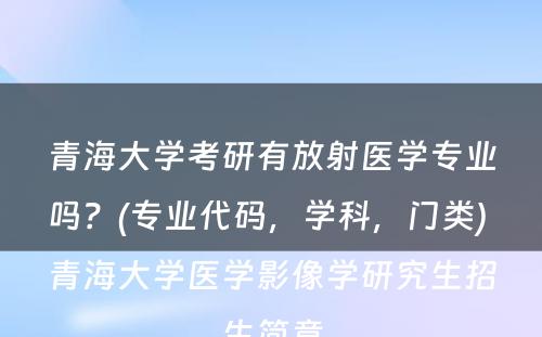 青海大学考研有放射医学专业吗？(专业代码，学科，门类) 青海大学医学影像学研究生招生简章