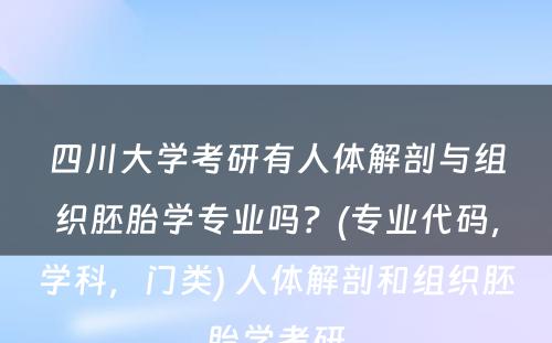 四川大学考研有人体解剖与组织胚胎学专业吗？(专业代码，学科，门类) 人体解剖和组织胚胎学考研