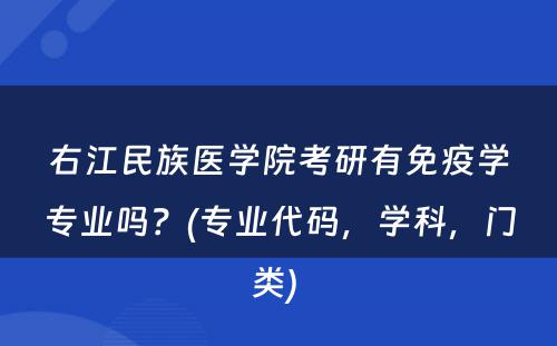 右江民族医学院考研有免疫学专业吗？(专业代码，学科，门类) 