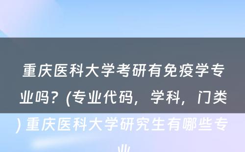 重庆医科大学考研有免疫学专业吗？(专业代码，学科，门类) 重庆医科大学研究生有哪些专业