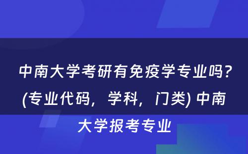 中南大学考研有免疫学专业吗？(专业代码，学科，门类) 中南大学报考专业