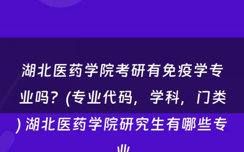 湖北医药学院考研有免疫学专业吗？(专业代码，学科，门类) 湖北医药学院研究生有哪些专业