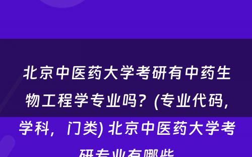 北京中医药大学考研有中药生物工程学专业吗？(专业代码，学科，门类) 北京中医药大学考研专业有哪些