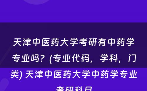 天津中医药大学考研有中药学专业吗？(专业代码，学科，门类) 天津中医药大学中药学专业考研科目