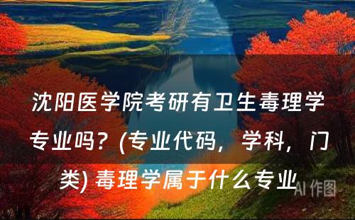 沈阳医学院考研有卫生毒理学专业吗？(专业代码，学科，门类) 毒理学属于什么专业