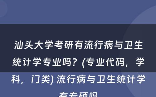 汕头大学考研有流行病与卫生统计学专业吗？(专业代码，学科，门类) 流行病与卫生统计学有专硕吗