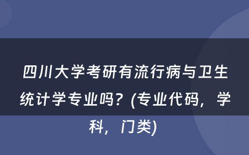 四川大学考研有流行病与卫生统计学专业吗？(专业代码，学科，门类) 