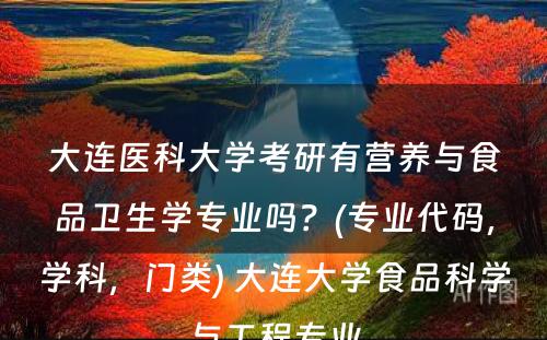 大连医科大学考研有营养与食品卫生学专业吗？(专业代码，学科，门类) 大连大学食品科学与工程专业