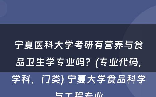 宁夏医科大学考研有营养与食品卫生学专业吗？(专业代码，学科，门类) 宁夏大学食品科学与工程专业