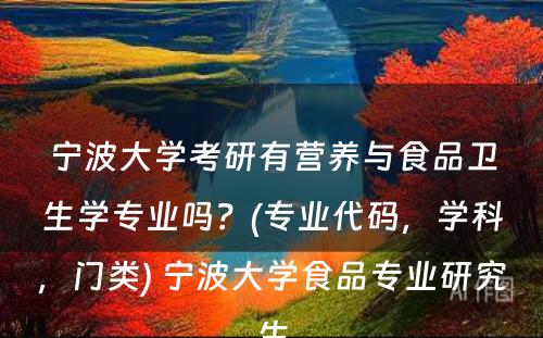 宁波大学考研有营养与食品卫生学专业吗？(专业代码，学科，门类) 宁波大学食品专业研究生