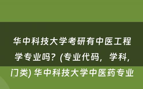 华中科技大学考研有中医工程学专业吗？(专业代码，学科，门类) 华中科技大学中医药专业