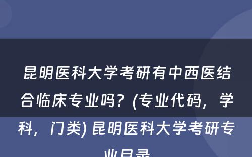 昆明医科大学考研有中西医结合临床专业吗？(专业代码，学科，门类) 昆明医科大学考研专业目录