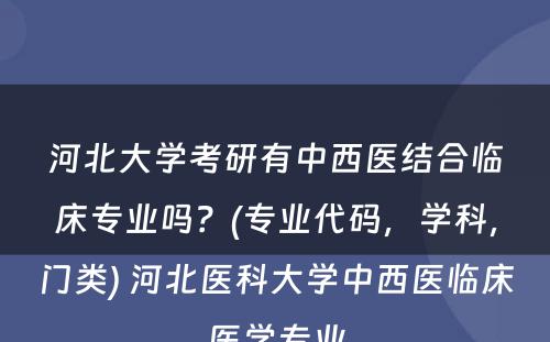 河北大学考研有中西医结合临床专业吗？(专业代码，学科，门类) 河北医科大学中西医临床医学专业