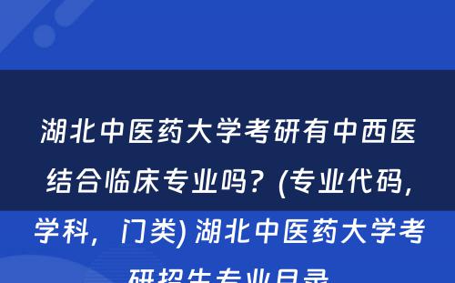 湖北中医药大学考研有中西医结合临床专业吗？(专业代码，学科，门类) 湖北中医药大学考研招生专业目录