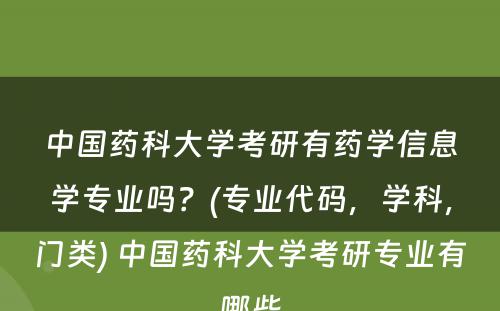 中国药科大学考研有药学信息学专业吗？(专业代码，学科，门类) 中国药科大学考研专业有哪些