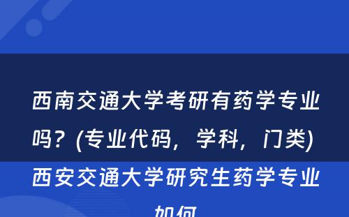 西南交通大学考研有药学专业吗？(专业代码，学科，门类) 西安交通大学研究生药学专业如何