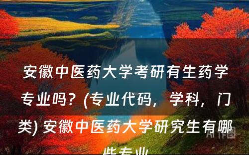 安徽中医药大学考研有生药学专业吗？(专业代码，学科，门类) 安徽中医药大学研究生有哪些专业