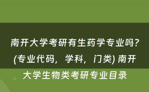 南开大学考研有生药学专业吗？(专业代码，学科，门类) 南开大学生物类考研专业目录