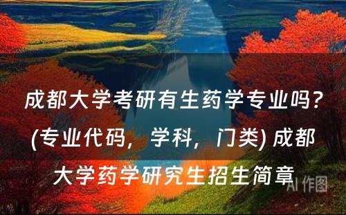 成都大学考研有生药学专业吗？(专业代码，学科，门类) 成都大学药学研究生招生简章