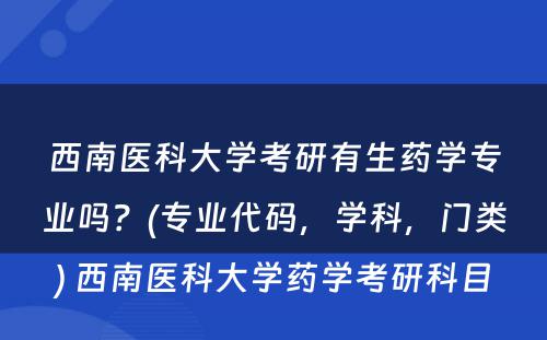 西南医科大学考研有生药学专业吗？(专业代码，学科，门类) 西南医科大学药学考研科目