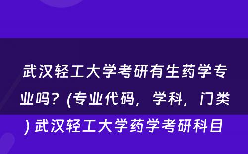 武汉轻工大学考研有生药学专业吗？(专业代码，学科，门类) 武汉轻工大学药学考研科目