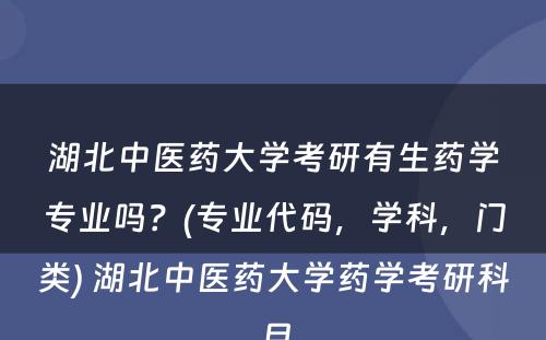 湖北中医药大学考研有生药学专业吗？(专业代码，学科，门类) 湖北中医药大学药学考研科目