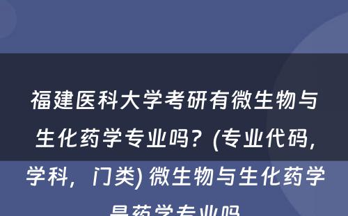 福建医科大学考研有微生物与生化药学专业吗？(专业代码，学科，门类) 微生物与生化药学是药学专业吗