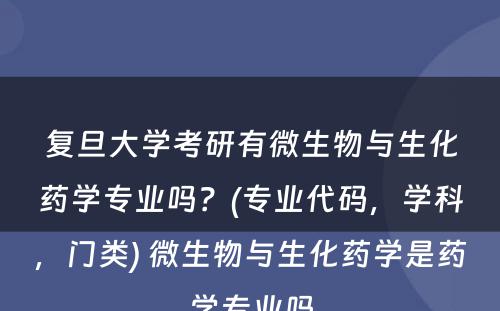 复旦大学考研有微生物与生化药学专业吗？(专业代码，学科，门类) 微生物与生化药学是药学专业吗