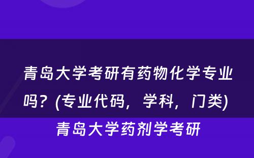 青岛大学考研有药物化学专业吗？(专业代码，学科，门类) 青岛大学药剂学考研