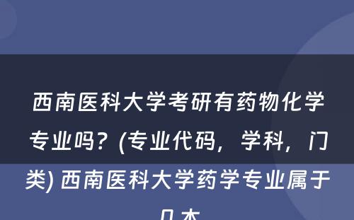 西南医科大学考研有药物化学专业吗？(专业代码，学科，门类) 西南医科大学药学专业属于几本