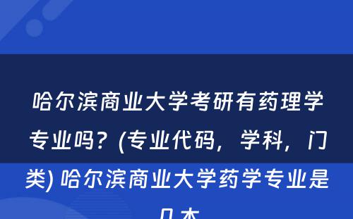 哈尔滨商业大学考研有药理学专业吗？(专业代码，学科，门类) 哈尔滨商业大学药学专业是几本