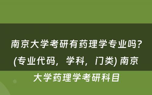 南京大学考研有药理学专业吗？(专业代码，学科，门类) 南京大学药理学考研科目