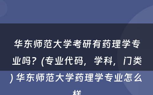 华东师范大学考研有药理学专业吗？(专业代码，学科，门类) 华东师范大学药理学专业怎么样