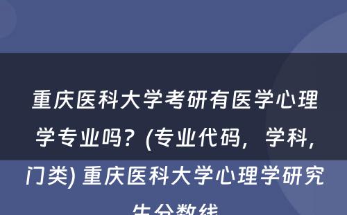 重庆医科大学考研有医学心理学专业吗？(专业代码，学科，门类) 重庆医科大学心理学研究生分数线