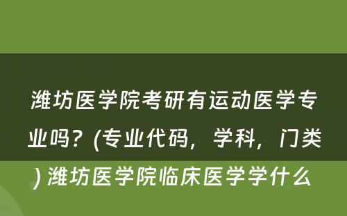 潍坊医学院考研有运动医学专业吗？(专业代码，学科，门类) 潍坊医学院临床医学学什么