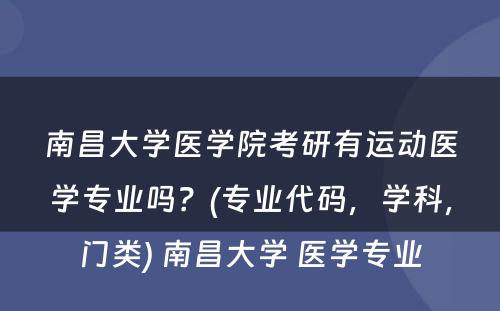 南昌大学医学院考研有运动医学专业吗？(专业代码，学科，门类) 南昌大学 医学专业