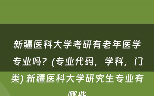 新疆医科大学考研有老年医学专业吗？(专业代码，学科，门类) 新疆医科大学研究生专业有哪些