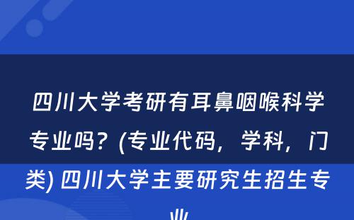 四川大学考研有耳鼻咽喉科学专业吗？(专业代码，学科，门类) 四川大学主要研究生招生专业