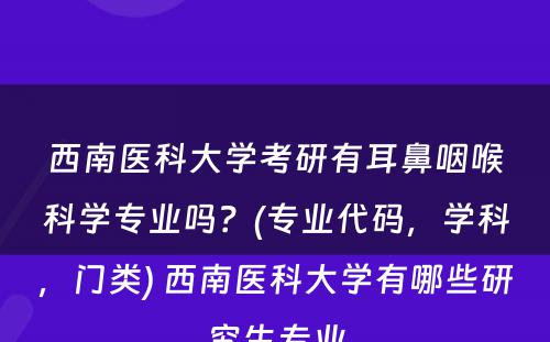 西南医科大学考研有耳鼻咽喉科学专业吗？(专业代码，学科，门类) 西南医科大学有哪些研究生专业