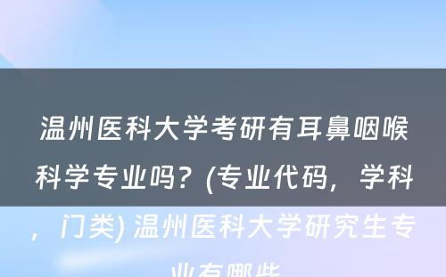 温州医科大学考研有耳鼻咽喉科学专业吗？(专业代码，学科，门类) 温州医科大学研究生专业有哪些