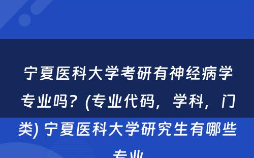 宁夏医科大学考研有神经病学专业吗？(专业代码，学科，门类) 宁夏医科大学研究生有哪些专业