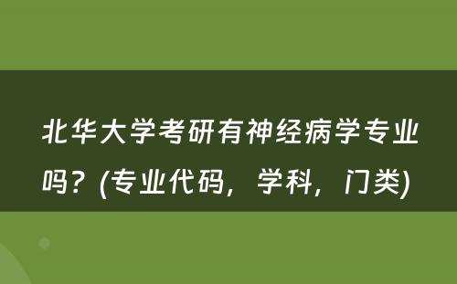 北华大学考研有神经病学专业吗？(专业代码，学科，门类) 