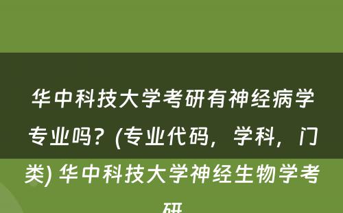 华中科技大学考研有神经病学专业吗？(专业代码，学科，门类) 华中科技大学神经生物学考研