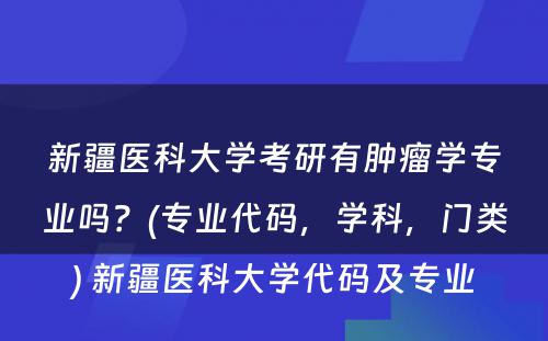 新疆医科大学考研有肿瘤学专业吗？(专业代码，学科，门类) 新疆医科大学代码及专业