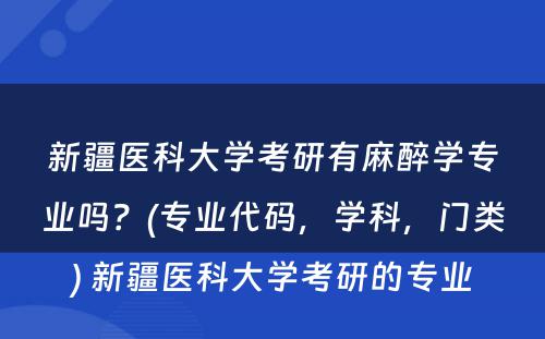 新疆医科大学考研有麻醉学专业吗？(专业代码，学科，门类) 新疆医科大学考研的专业