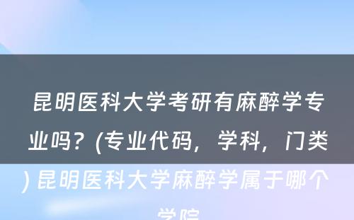 昆明医科大学考研有麻醉学专业吗？(专业代码，学科，门类) 昆明医科大学麻醉学属于哪个学院